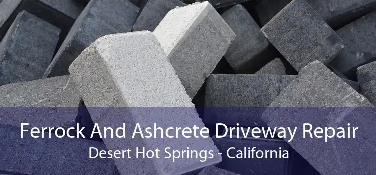 Ferrock And Ashcrete Driveway Repair Desert Hot Springs - California