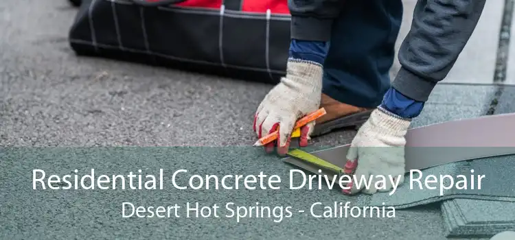 Residential Concrete Driveway Repair Desert Hot Springs - California